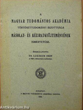 A Magyar Tudományos Akadémia történettudományi bizottsága másolat- és kéziratgyüjteményének ismertetése