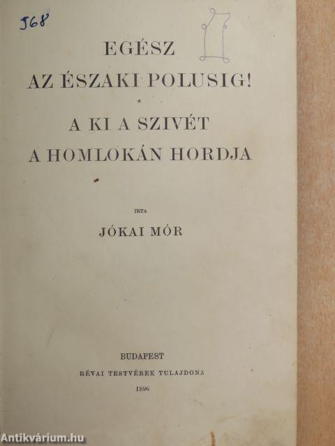 Egész az északi polusig!/A ki a szivét a homlokán hordja