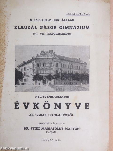 A szegedi M. Kir. Állami Klauzál Gábor Gimnázium negyvenharmadik évkönyve az 1940-41. iskolai évről