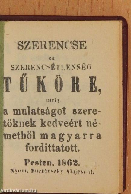 Szerencse és szerencsétlenség tűköre, mely a mulatságot szeretőknek kedveért németből magyarra fordittatott (minikönyv)