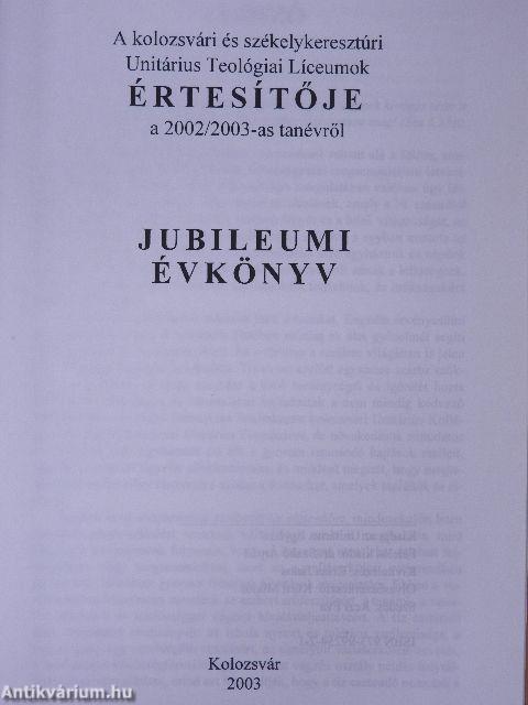 A kolozsvári és székelykeresztúri Unitárius Teológiai Líceumok értesítője a 2002/2003-as tanévről/Jubileumi évkönyv