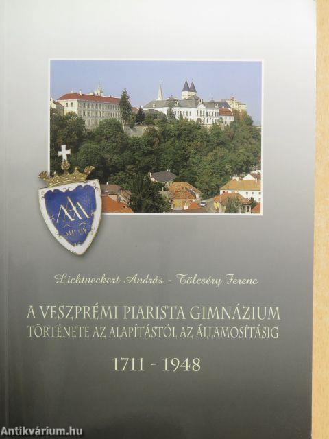 A Veszprémi Piarista Gimnázium története az alapítástól az államosításig