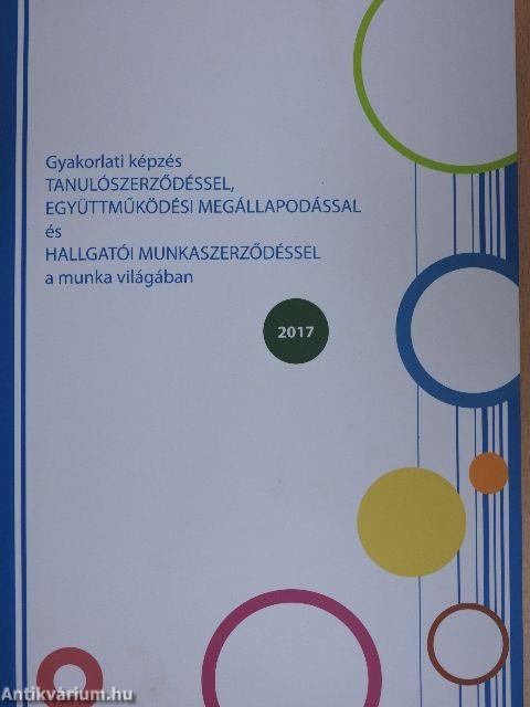 Gyakorlati képzés tanulószerződéssel, együttműködési megállapodással és hallgatói munkaszerződéssel a munka világában 2017