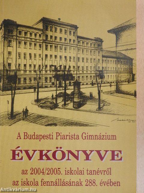 A Budapesti Piarista Gimnázium Évkönyve az 2004/2005. iskolai tanévről az iskola fennállásának 288. évében