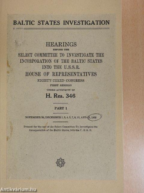 Hearings Before the Select Committee to Investigate the Incorporation of the Baltic States into the U.S.S.R. House of Representatives Eighty-Third Congress I.