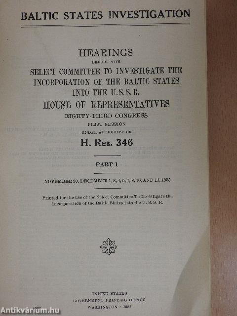 Hearings Before the Select Committee to Investigate the Incorporation of the Baltic States into the U.S.S.R. House of Representatives Eighty-Third Congress I.