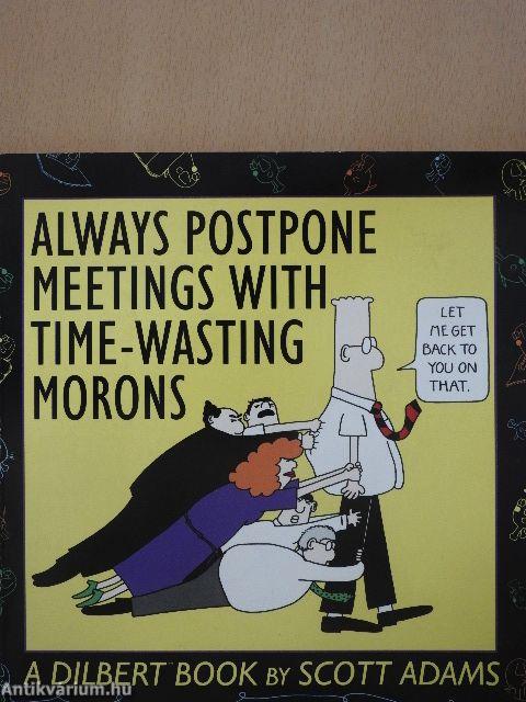 Always postpone meetings with time-wasting morons