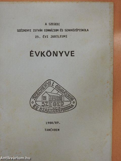 A szegedi Széchenyi István Gimnázium és Szakközépiskola 25. évi jubileumi évkönyve 1988/89. tanévben