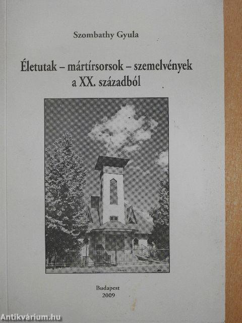 Életutak - mártírsorsok - szemelvények a XX. századból