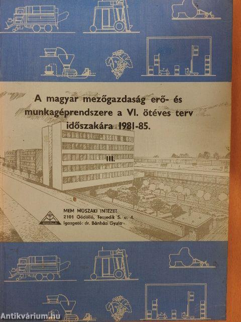 A magyar mezőgazdaság erő- és munkagéprendszere a VI. ötéves terv időszakára 1981-85. III.