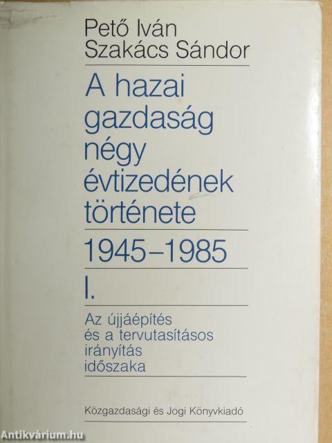 A hazai gazdaság négy évtizedének története 1945-1985. I.