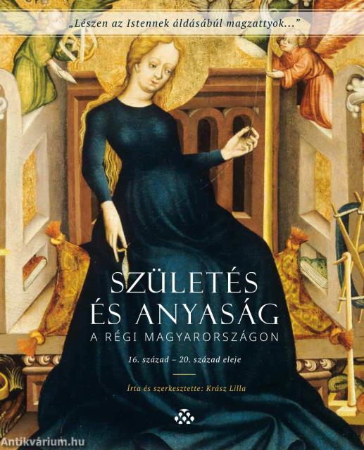 Születés és anyaság a régi Magyarországon - 16. század - 20. század eleje