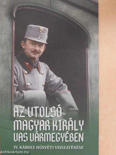 Az utolsó magyar király Vas vármegyében