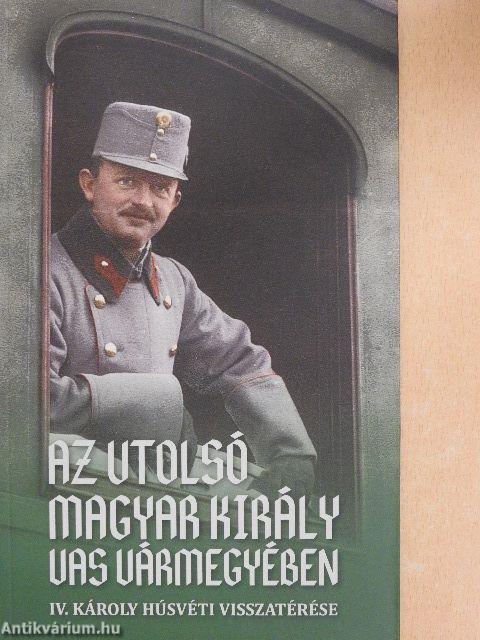Az utolsó magyar király Vas vármegyében