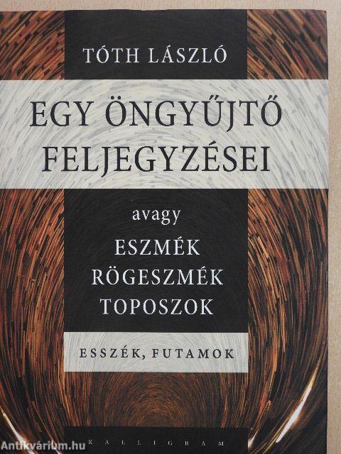 Egy öngyűjtő feljegyzései avagy eszmék, rögeszmék, toposzok