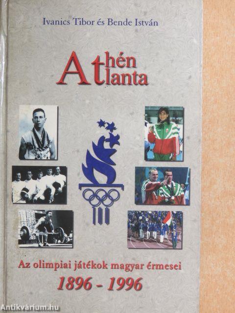 Athén, Atlanta - Az olimpiai játékok magyar érmesei 1896-1996