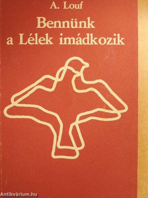 Bennünk a Lélek imádkozik