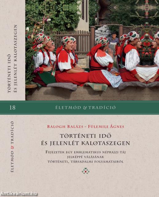 Történeti idő és jelenlét Kalotaszegen - Fejezetek egy emblematikus néprajzi táj jelképpé válásának történeti, társadalmi folyamatairól