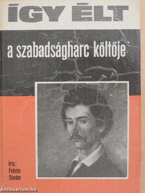 Így élt a szabadságharc költője