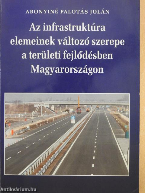 Az infrastruktúra elemeinek változó szerepe a területi fejlődésben Magyarországon (dedikált példány)