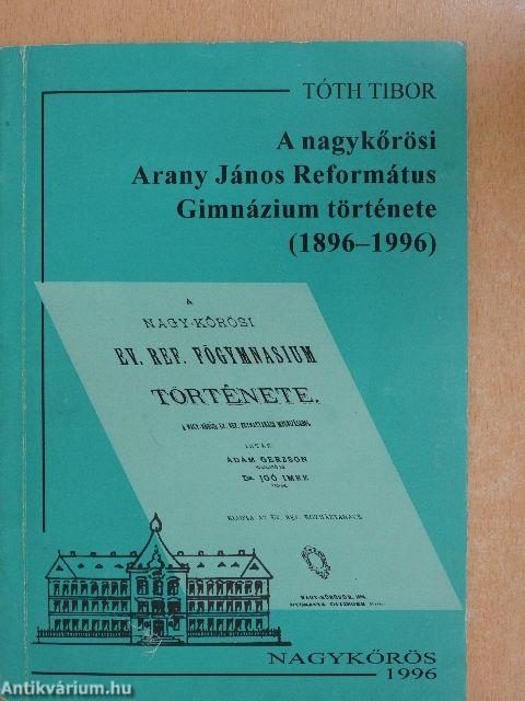 A nagykőrösi Arany János Református Gimnázium története 1896-1996