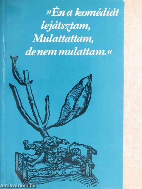 »Én a komédiát lejátsztam, Mulattattam, de nem mulattam.«