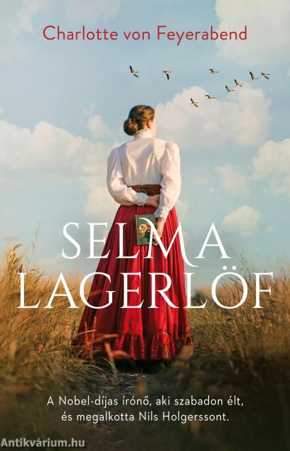 Selma Lagerlöf - A Nobel-díjas írónő, aki szabadon élt, és megalkotta Nils Holgerssont.