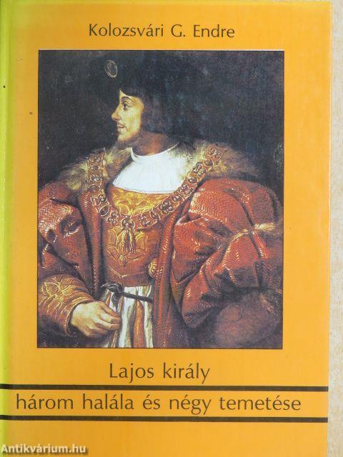 Lajos király három halála és négy temetése