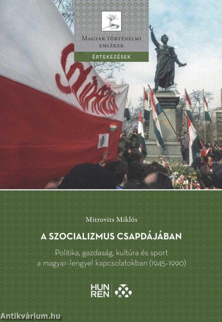 A szocializmus csapdájában - Politika, gazdaság, kultúra és sport a magyar-lengyel kapcsolatokban (1945-1990)