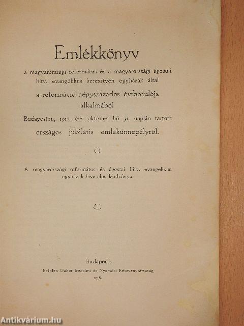 Emlékkönyv a magyarországi református és a magyarországi ágostai hitv. evangélikus keresztyén egyházak által a reformáció négyszázados évfordulója alkalmából Budapesten, 1917. évi október hó 31. napján tartott országos jubiláris emlékünnepélyről