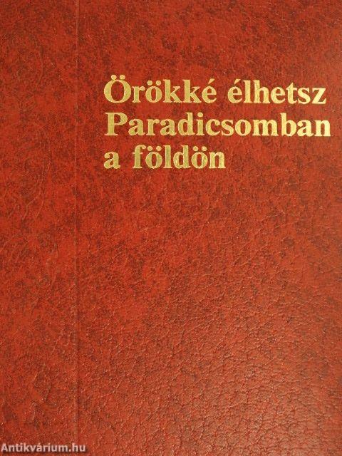 Örökké élhetsz Paradicsomban a földön