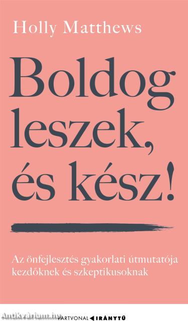 Boldog leszek, és kész! - Az önfejlesztés gyakorlati útmutatója  kezdőknek és szkeptikusoknak