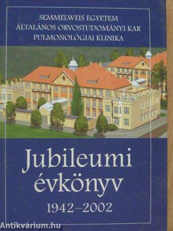 Semmelweis Egyetem Általános Orvostudományi Kar Pulmonológiai Klinika Jubileumi évkönyv 1942-2002