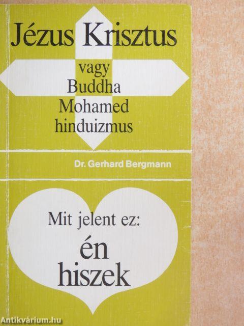 Jézus Krisztus - vagy Buddha, Mohamed, hinduizmus/Mit jelent ez: én hiszek