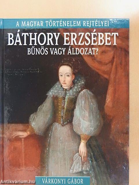 Báthory Erzsébet bűnös vagy áldozat?