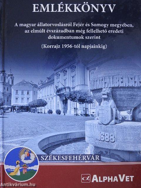 Emlékkönyv A magyar állatorvoslásról Fejér és Somogy megyében, az elmúlt évszázadban még fellelhető eredeti dokumentumok szerint