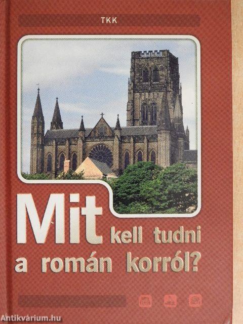 Mit kell tudni a román korról?