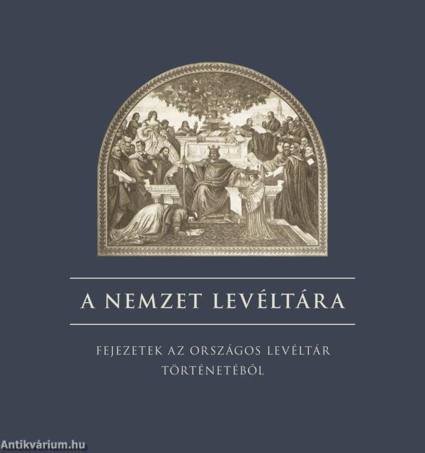 A nemzet levéltára - Fejezetek az országos levéltár történetéből