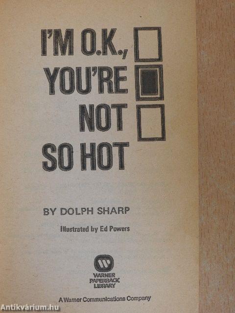 I'm O.K., You're Not So Hot