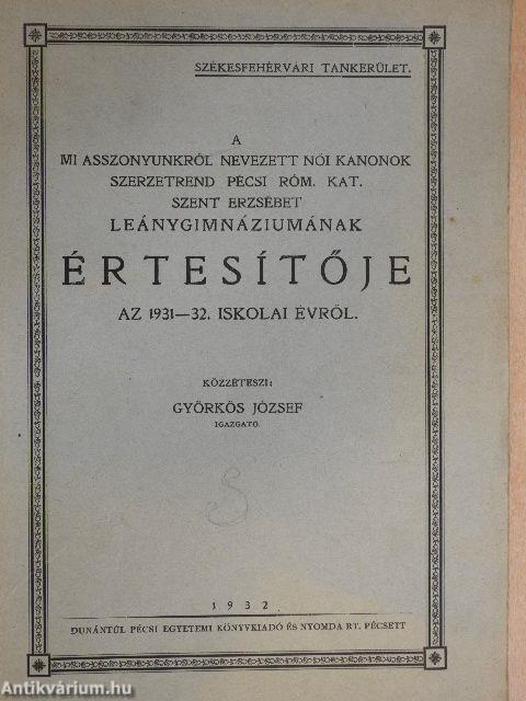 A mi asszonyunkról nevezett Női Kanonok szerzetrend Pécsi Róm. Kat. Szent Erzsébet Leánygimnáziumának értesítője 1931-32. iskolai évről