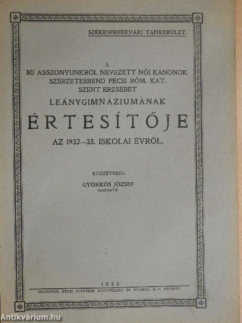 A mi asszonyunkról nevezett Női Kanonok szerzetesrend Pécsi Róm. Kat. Szent Erzsébet Leánygimnáziumának értesítője az 1932-33. iskolai évről