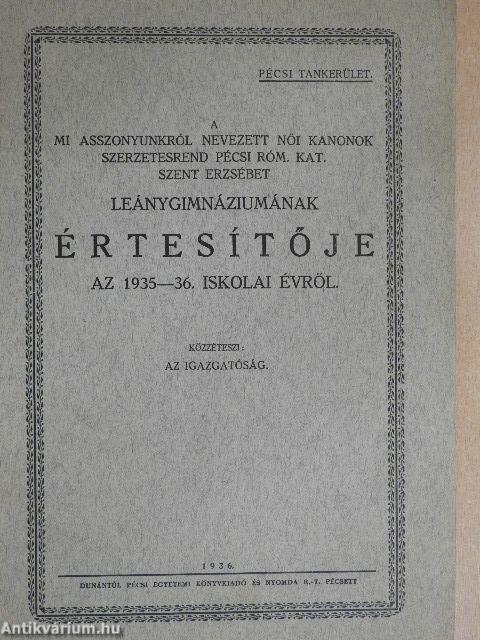 A mi asszonyunkról nevezett Női Kanonok szerzetesrend Pécsi Róm. Kat. Szent Erzsébet Leánygimnáziumának értesítője az 1935-36. iskolai évről