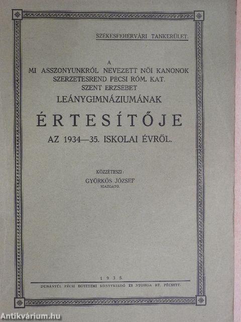 A mi asszonyunkról nevezett Női Kanonok szerzetesrend Pécsi Róm. Kat. Szent Erzsébet Leánygimnáziumának értesítője az 1934-35. iskolai évről