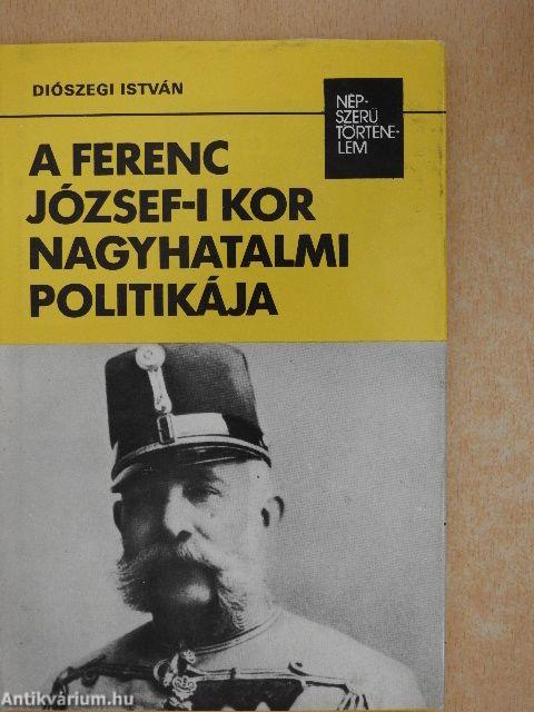 A Ferenc József-i kor nagyhatalmi politikája