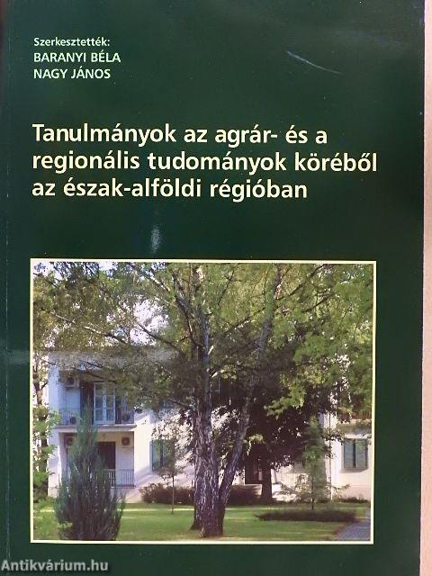 Tanulmányok az agrár- és a regionális tudományok köréből az észak-alföldi régióban