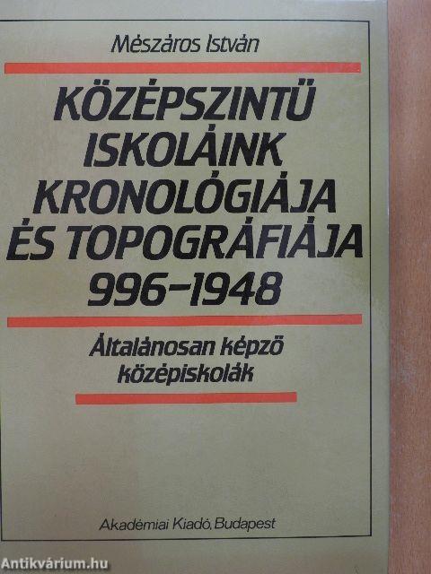 Középszintű iskoláink kronológiája és topográfiája 996-1948