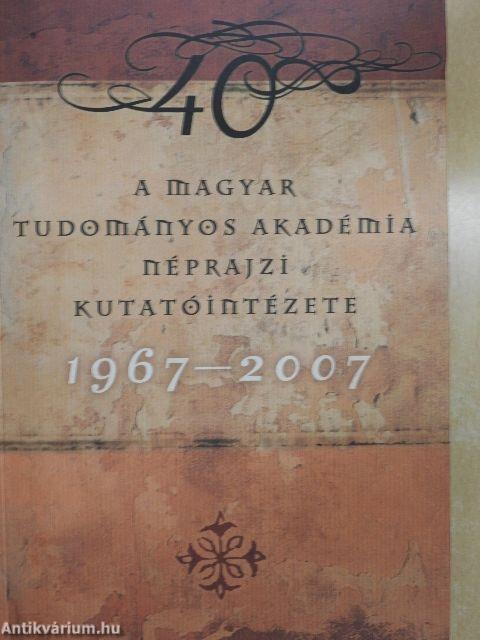 A Magyar Tudományos Akadémia Néprajzi Kutatóintézete (1967-2007)