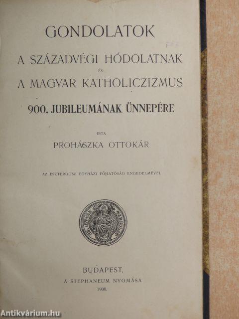 Gondolatok a századvégi hódolatnak és a magyar katholiczizmus 900. jubileumának ünnepére