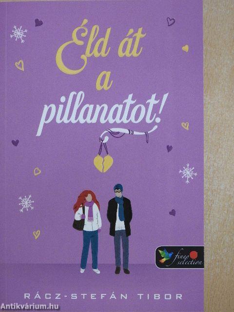 Éld át a pillanatot!