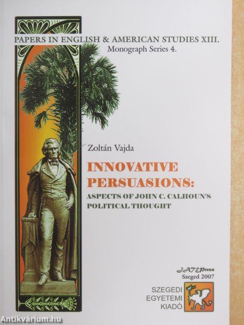 Innovative Persuasions: Aspects of John C. Calhoun's Political Thought